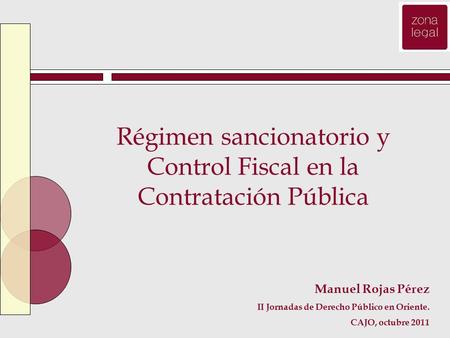 Régimen sancionatorio y Control Fiscal en la Contratación Pública Manuel Rojas Pérez II Jornadas de Derecho Público en Oriente. CAJO, octubre 2011.