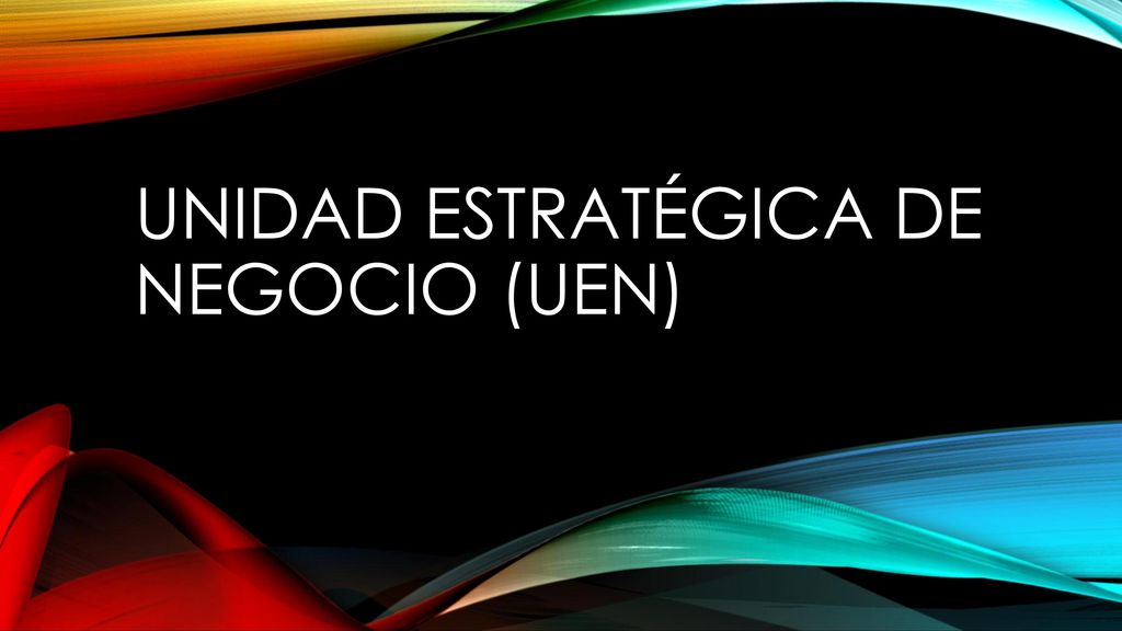UnidAD ESTRATÉGICA DE NEGOCIO (uen) - ppt descargar