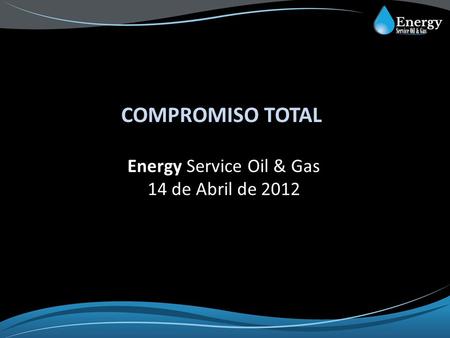 Energy Service Oil & Gas 14 de Abril de 2012 COMPROMISO TOTAL.