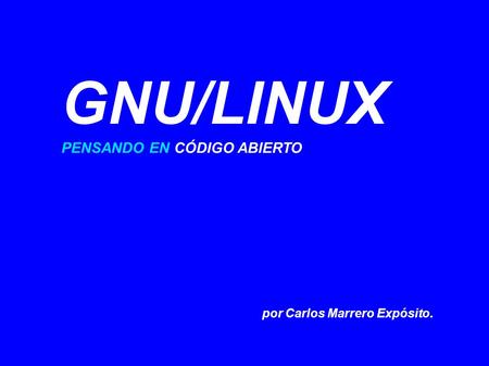 PENSANDO EN CÓDIGO ABIERTO GNU/LINUX por Carlos Marrero Expósito.