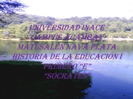 Universidad inace campus acambay matusalén nava plata historia de la educación i primero “e” “Sócrates”