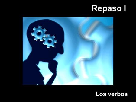Repaso I Los verbos. ¡PROYECTO PIENSALO! PROJECT THINK ABOUT IT! 1. Look at the following verbs. 2. Sort them into groups. 3. Label each group. 4. Be.