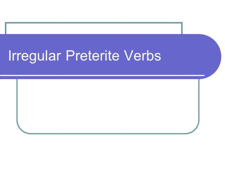 Irregular Preterite Verbs. The “U” group The following verbs are members of the “u” group Poder- pud- to be able to/can Poner- pus- to put/place Andar-