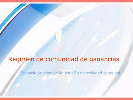 Regimen de comunidad de ganancias Ejercicio práctico de liquidación de sociedad conyugal.