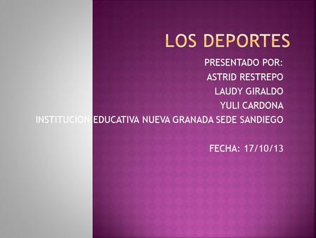 LOS DEPORTES PRESENTADO POR: ASTRID RESTREPO LAUDY GIRALDO