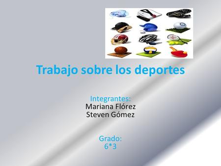 Trabajo sobre los deportes Integrantes: Mariana Flórez Steven Gómez Grado: 6*3.