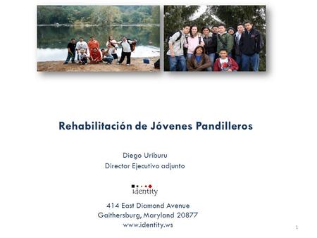 Diego Uriburu Director Ejecutivo adjunto 414 East Diamond Avenue Gaithersburg, Maryland 20877 www.identity.ws Rehabilitación de Jóvenes Pandilleros 1.