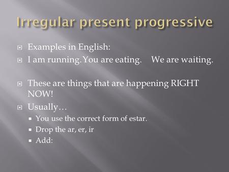  Examples in English:  I am running.You are eating.We are waiting.  These are things that are happening RIGHT NOW!  Usually…  You use the correct.