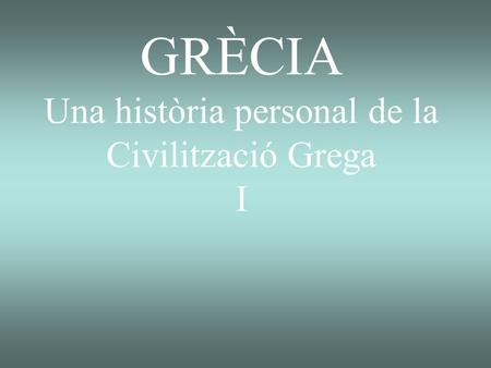 GRÈCIA Una història personal de la Civilització Grega I
