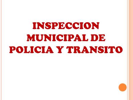 INSPECCION MUNICIPAL DE POLICIA Y TRANSITO. PROPOSITO PRINCIPAL Conocer y resolver los asuntos administrativos, contravencionales y de policía, de transporte.