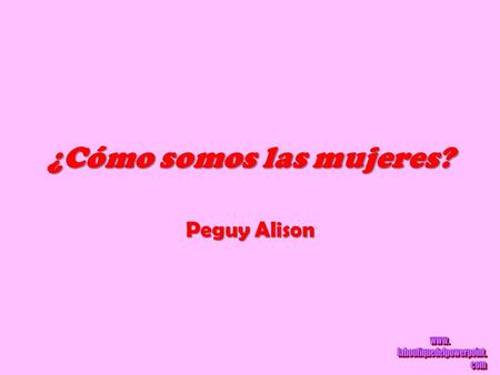 ¿Cómo somos las mujeres? Peguy Alison ¡Hola! Os presento a mi amiga Gloria. ¡Hola! Os presento a mi amiga Gloria. Es muy generosa, por eso se ha ofrecido.