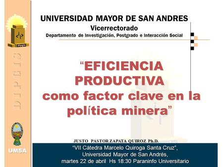 D i p g i s UNIVERSIDAD MAYOR DE SAN ANDRES Vicerrectorado Departamento de Investigación, Postgrado e Interacción Social JUSTO PASTOR ZAPATA QUIROZ Ph.D.