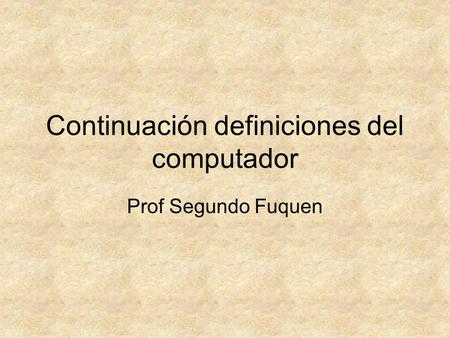 Continuación definiciones del computador Prof Segundo Fuquen.