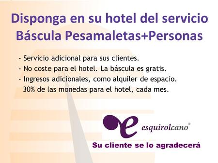 Disponga en su hotel del servicio Báscula Pesamaletas+Personas Su cliente se lo agradecerá - Servicio adicional para sus clientes. - No coste para el hotel.