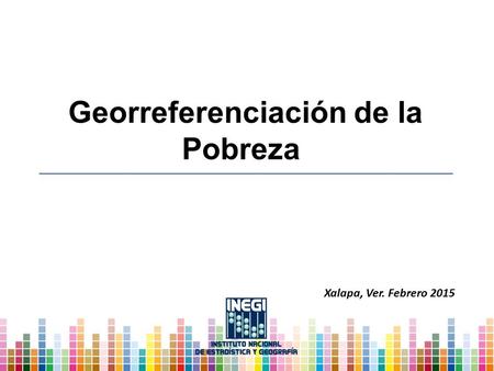 Georreferenciación de la Pobreza Xalapa, Ver. Febrero 2015.
