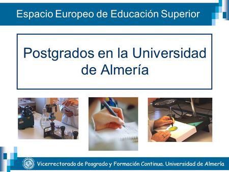Vicerrectorado de Posgrado y Formación Continua. Universidad de Almería Postgrados en la Universidad de Almería Espacio Europeo de Educación Superior.