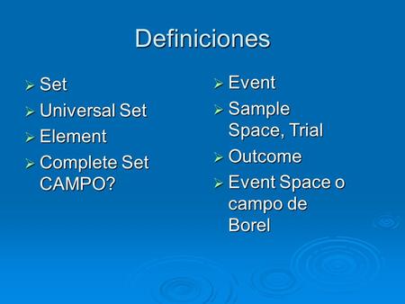 Definiciones  Set  Universal Set  Element  Complete Set CAMPO?  Event  Sample Space, Trial  Outcome  Event Space o campo de Borel.
