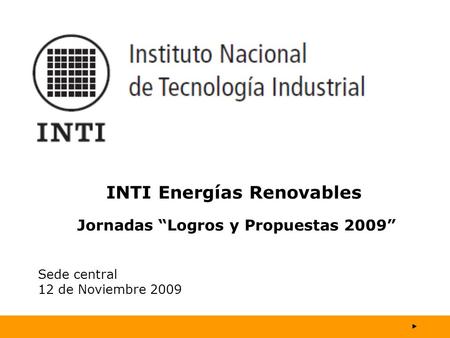 INTI Energías Renovables Jornadas “Logros y Propuestas 2009” Sede central 12 de Noviembre 2009.