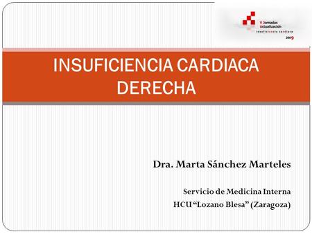 Dra. Marta Sánchez Marteles Servicio de Medicina Interna HCU “Lozano Blesa” (Zaragoza) INSUFICIENCIA CARDIACA DERECHA.