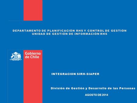 División de Gestión y Desarrollo de las PersonasDivisión de Gestión y Desarrollo de las Personas AGOSTO DE 2014 INTEGRACION SIRH-SIAPERINTEGRACION SIRH-SIAPER.