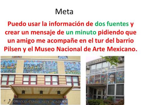 Meta Puedo usar la información de dos fuentes y crear un mensaje de un minuto pidiendo que un amigo me acompañe en el tur del barrio Pilsen y el Museo.