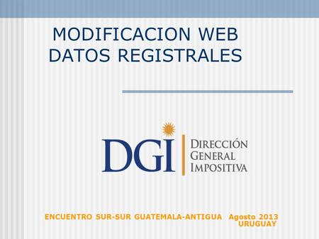 MODIFICACION WEB DATOS REGISTRALES ENCUENTRO SUR-SUR GUATEMALA-ANTIGUA Agosto 2013 URUGUAY.