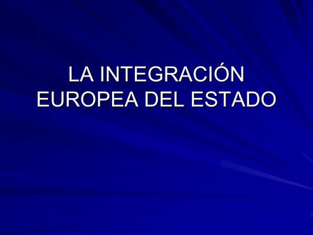 LA INTEGRACIÓN EUROPEA DEL ESTADO. EL PROCESO DE INTEGRACIÓN EUROPEA EN LA CE DE 1978 El principio de integración europea del Art. 93 de la Constitución.