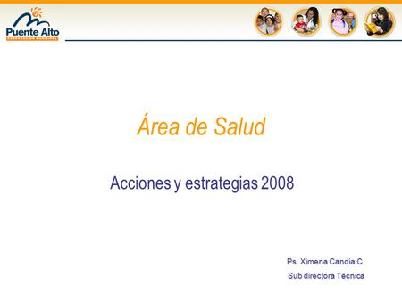 Área de Salud Acciones y estrategias 2008 Ps. Ximena Candia C. Sub directora Técnica.