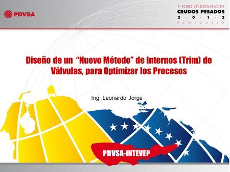 Diseño de un “Nuevo Método” de Internos (Trim) de Válvulas, para Optimizar los Procesos Ing. Leonardo Jorge PDVSA-INTEVEP.