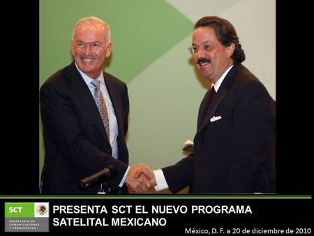 México, D. F. a 20 de diciembre de 2010 PRESENTA SCT EL NUEVO PROGRAMA SATELITAL MEXICANO.