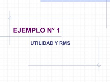 EJEMPLO N° 1 UTILIDAD Y RMS.