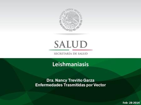 Leishmaniasis Feb- 28-2014 Dra. Nancy Treviño Garza Enfermedades Trasmitidas por Vector.