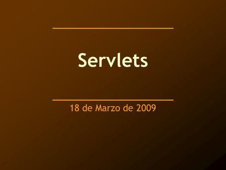 Servlets 18 de Marzo de 2009. Índice ¿Qué es un Servlet? ¿Cuándo y por qué usar Servlets? Estructura básica de un HttpServlet Servlet simple que genera.