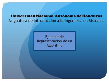 Universidad Nacional Autónoma de Honduras Asignatura de Introducción a la Ingeniería en Sistemas Ejemplo de Representación de un Algoritmo.