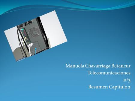Manuela Chavarriaga Betancur Telecomunicaciones 11º3 Resumen Capitulo 2.