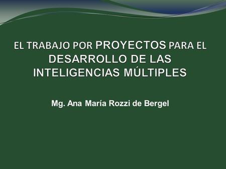 Mg. Ana María Rozzi de Bergel. TEMARIO TEORÍA DE LAS INTELIGENCIAS MÚLTIPLES.  IMPLICANCIAS PARA LA EDUCACIÓN.