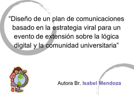 “Diseño de un plan de comunicaciones basado en la estrategia viral para un evento de extensión sobre la lógica digital y la comunidad universitaria” Autora.