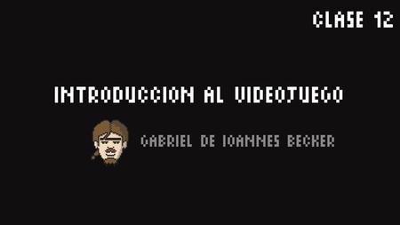 Introduccion al videojuego Gabriel De Ioannes Becker Clase 12.
