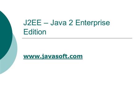 J2EE – Java 2 Enterprise Edition www.javasoft.com.