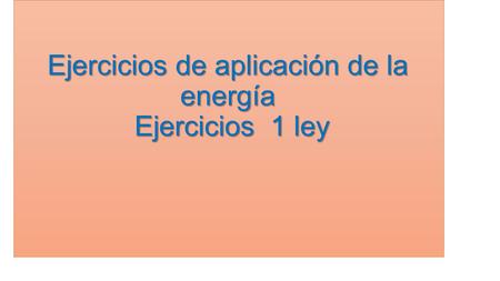 Ejercicios de aplicación de la energía Ejercicios 1 ley