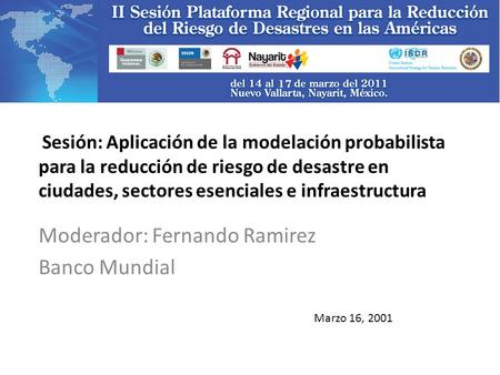 Sesión: Aplicación de la modelación probabilista para la reducción de riesgo de desastre en ciudades, sectores esenciales e infraestructura Moderador: