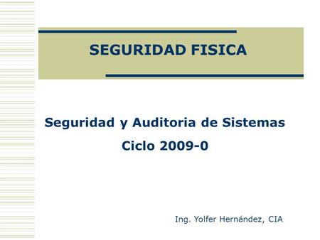 SEGURIDAD FISICA Ing. Yolfer Hernández, CIA Seguridad y Auditoria de Sistemas Ciclo 2009-0.