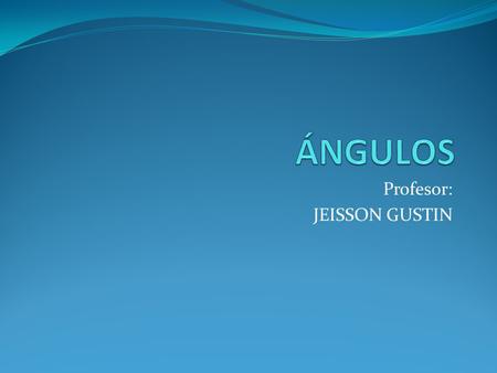 Profesor: JEISSON GUSTIN