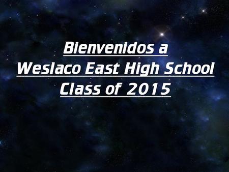 Bienvenidos a Weslaco East High School Class of 2015.