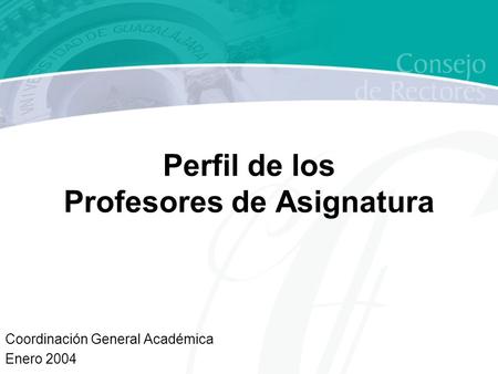 Perfil de los Profesores de Asignatura Coordinación General Académica Enero 2004.