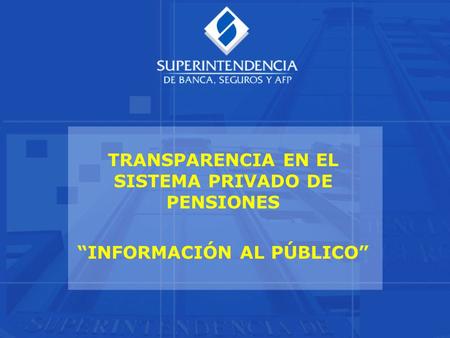 TRANSPARENCIA EN EL SISTEMA PRIVADO DE PENSIONES “INFORMACIÓN AL PÚBLICO”