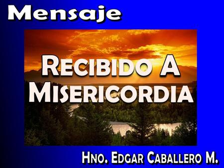 ¿Has sido tú recibido a misericordia? ¿Con qué propósito?