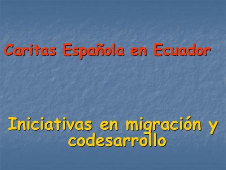Caritas Española en Ecuador Iniciativas en migración y codesarrollo.
