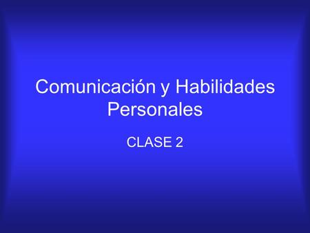 Comunicación y Habilidades Personales CLASE 2. “Es el proceso de crear, o compartir, significados en una conversación informal, en una interacción grupal.