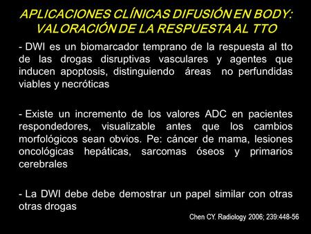 APLICACIONES CLÍNICAS DIFUSIÓN EN BODY: VALORACIÓN DE LA RESPUESTA AL TTO - DWI es un biomarcador temprano de la respuesta al tto de las drogas disruptivas.